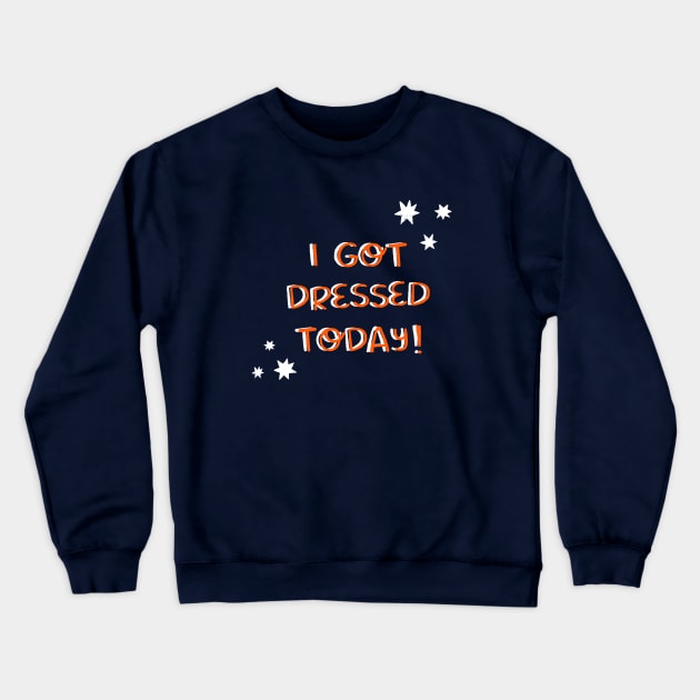 I got dressed today Crewneck Sweatshirt by Duchess Plum